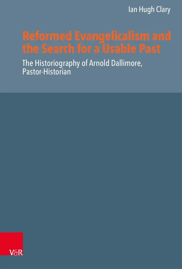 Reformed Evangelicalism and the Search for a Usable Past : The Historiography of Arnold Dallimore, Pastor-Historian