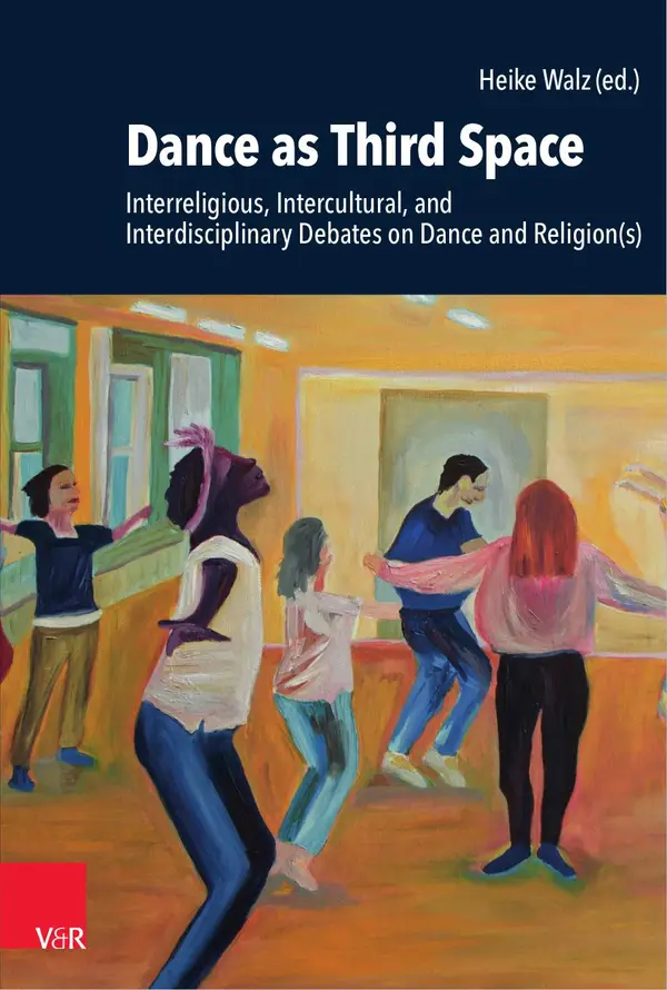 Dance as Third Space : Interreligious, Intercultural, and Interdisciplinary Debates on Dance and Religion(s)
