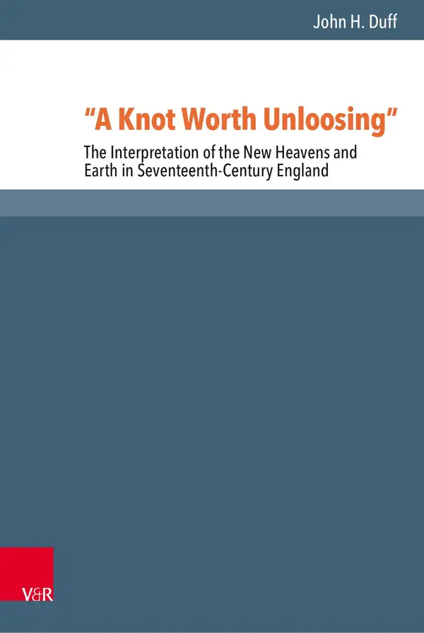 "A Knot Worth Unloosing" : The Interpretation of the New Heavens and Earth in Seventeenth-Century England