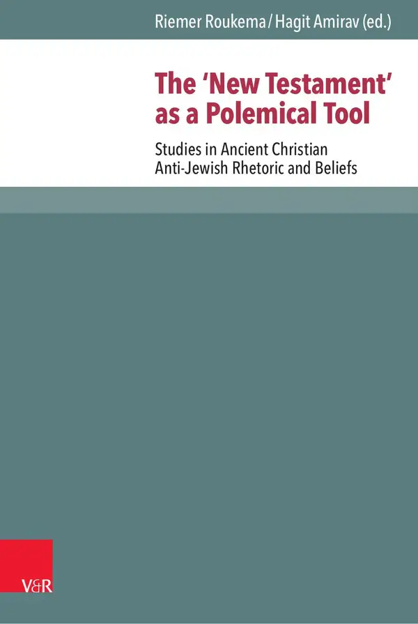 The 'New Testament' as a Polemical Tool : Studies in Ancient Christian Anti-Jewish Rhetoric and Beliefs