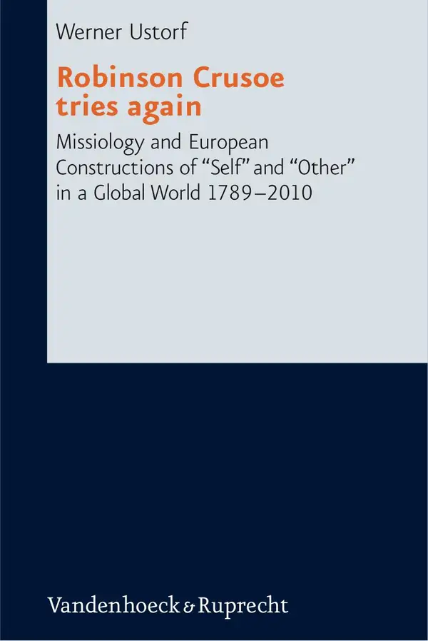 Robinson Crusoe tries again : Missiology and European Constructions of "Self" and "Other" in a Global World 1789–2010