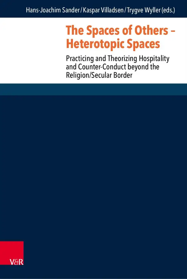 The Spaces of Others – Heterotopic Spaces : Practicing and Theorizing Hospitality and Counter-Conduct beyond the Religion/Secular Border