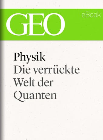 Physik: Die verrückte Welt der Quanten (GEO eBook Single) - 