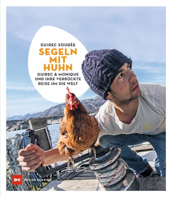 Segeln mit Huhn: Guirec und Monique und ihre verrÃ¼ckte Reise um die Welt - Guirec SoudÃ©e