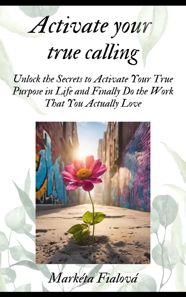 Activate your true calling : Unlock the Secrets to Activate Your True Purpose in Life and Finally Do the Work That You Actually Love.