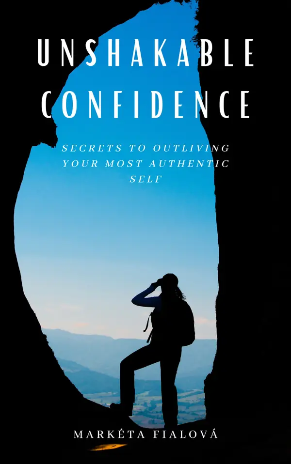 Unshakeable Confidence : Secrets to outliving your most authentic self