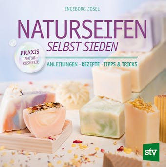 Naturseifen selbst sieden: Anleitungen â—� Rezepte â—� Tipps & Tricks - Ingeborg Josel