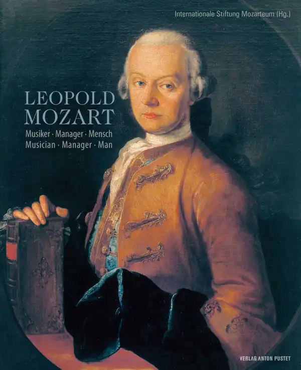 Leopold Mozart : Musiker – Manager – Mensch. Musician – Manager – Man