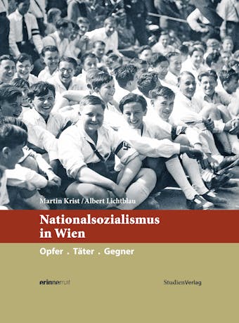 Nationalsozialismus in Wien: Opfer. TÃ¤ter. Gegner. - undefined