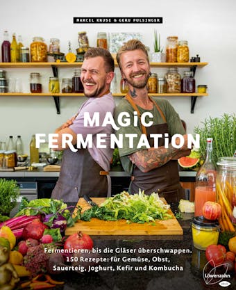 Magic Fermentation: Fermentieren, bis die Gläser überschwappen. 150 Rezepte: für Gemüse, Obst, Sauerteig, Joghurt, Kefir und Kombucha - undefined