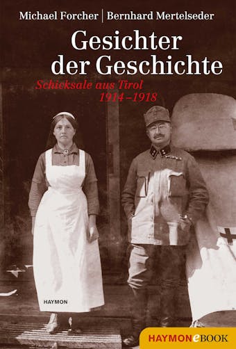 Gesichter der Geschichte: Schicksale aus Tirol 1914?1918 E-BOOK