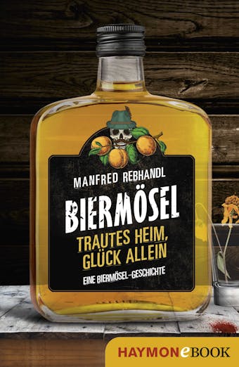 Trautes Heim, Glück allein: Eine Biermösel-Geschichte - Manfred Rebhandl