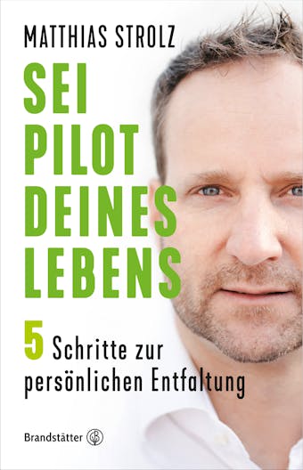 Sei Pilot deines Lebens: In 5 Schritten zur persönlichen Entfaltung - Matthias Strolz