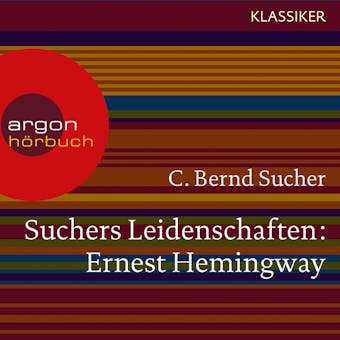 Suchers Leidenschaften: Ernest Hemingway - Eine Einführung in Leben und Werk (Szenische Lesung) - C. Bernd Sucher