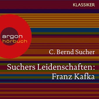 Suchers Leidenschaften: Franz Kafka - Eine Einführung in Leben und Werk (Feature) - C. Bernd Sucher