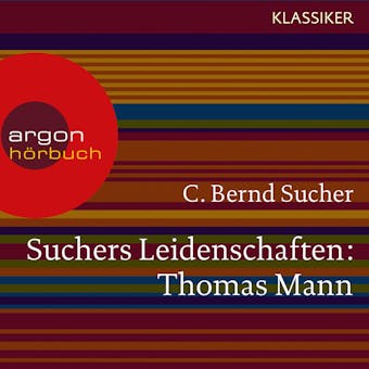 Suchers Leidenschaften: Thomas Mann - oder Wer es schwer hat, soll es auch gut haben (Szenische Lesung) - C. Bernd Sucher