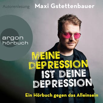 Meine Depression ist deine Depression - Ein Buch gegen das Alleinsein (UngekÃ¼rzte Autorenlesung) - Maxi Gstettenbauer