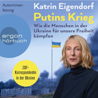 Putins Krieg - Wie die Menschen in der Ukraine für unsere Freiheit kämpfen (Ungekürzte Autorinnenlesung) - Katrin Eigendorf