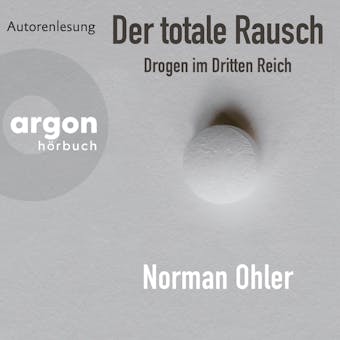 Der totale Rausch - Drogen im Dritten Reich (UngekÃ¼rzte Autorenlesung) - Norman Ohler