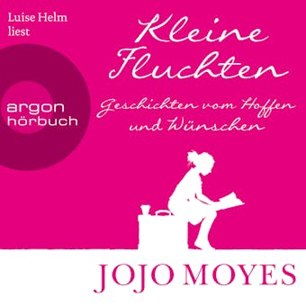 Kleine Fluchten - Geschichten vom Hoffen und WÃ¼nschen (UngekÃ¼rzte Lesung) - Jojo Moyes