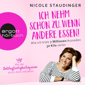 Ich nehm' schon zu, wenn andere essen - Wie ich trotz 7 Millionen Ausreden 30 Kilo verlor (Ungekürzte Autorinnenlesung) - Nicole Staudinger
