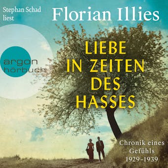 Liebe in Zeiten des Hasses - Chronik eines GefÃ¼hls 1929-1939 (UngekÃ¼rzt) - Florian Illies