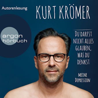 Du darfst nicht alles glauben, was du denkst - Meine Depression (Ungekürzte Lesung) - Kurt Krömer