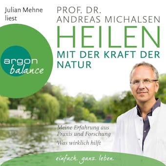 Heilen mit der Kraft der Natur: Meine Erfahrung aus Praxis und Forschung - Was wirklich hilft (UngekÃ¼rzte Lesung) - Prof. Dr. Andreas Michalsen