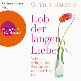 Lob der langen Liebe - Wie sie gelingt und warum sie unersetzbar ist (Ungekürzte Lesung) - Werner Bartens
