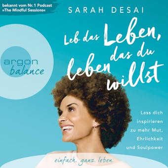 Leb das Leben, das du leben willst - Lass dich inspirieren zu mehr Mut, Ehrlichkeit und Soulpower (UngekÃ¼rzte Autorinnenlesung) - Sarah Desai