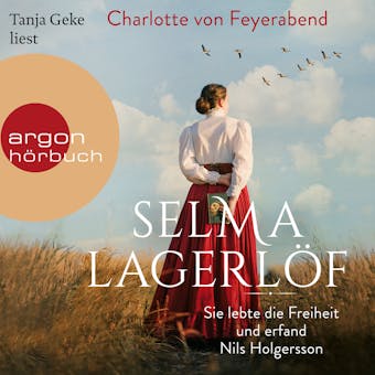 Selma Lagerlöf - Sie lebte die Freiheit und erfand Nils Holgersson (Ungekürzt) - Charlotte von Feyerabend