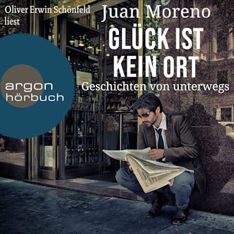 GlÃ¼ck ist kein Ort - Geschichten von unterwegs (UngekÃ¼rzte Lesung) - Juan Moreno