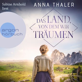 Das Land, von dem wir träumen - Die Südtirol Saga, Band 1 (Ungekürzte Lesung) - Anna Thaler