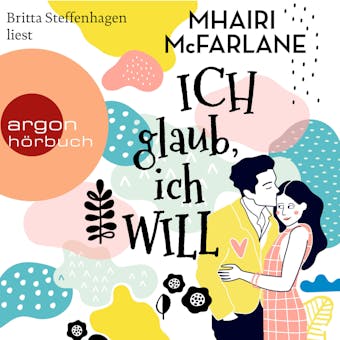 Ich glaub, ich will (Ungekürzte Lesung) - Mhairi McFarlane