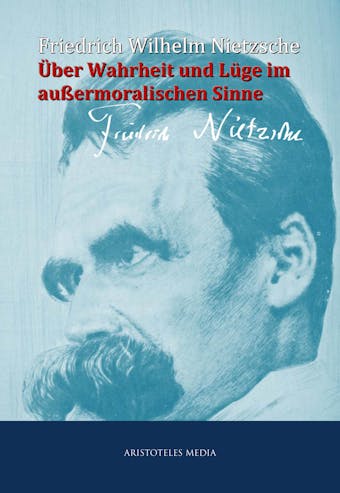 Über Wahrheit und Lüge im außermoralischen Sinne - Friedrich Wilhelm Nietzsche