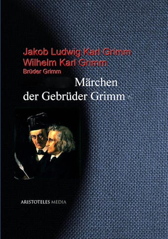 Die Märchen der Gebrüder Grimm - Jakob Ludwig Karl Grimm, Wilhelm Karl Grimm