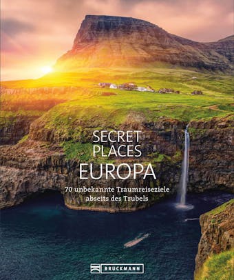 Bildband: Secret Places Europa. Verborgene Orte und wilde Natur.: Mit echten Geheimtipps Europas unentdeckte Reiseziele abseits des Trubels entdecken