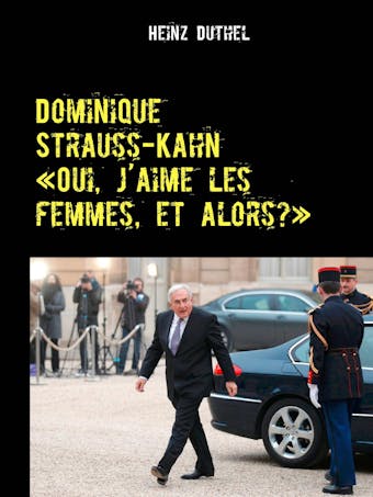 Dominique Strauss-Kahn - «Oui, j’aime les femmes, et alors?» - Heinz Duthel