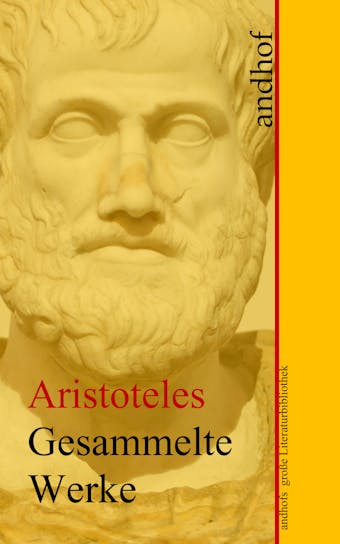 Aristoteles: Gesammelte Werke: Andhofs große Literaturbibliothek - Aristoteles
