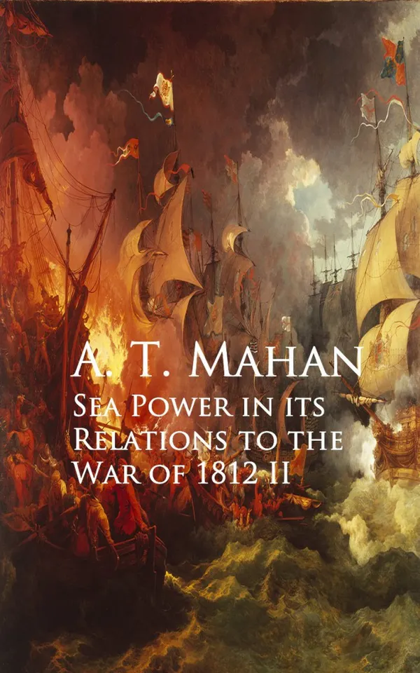 Sea Power in its Relations to the War of 1812 II