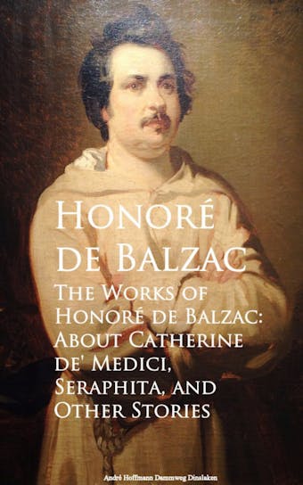 The Works of Honore de Balzac: About Catherine de, Seraphita, and Other Stories - Honore de Balzac