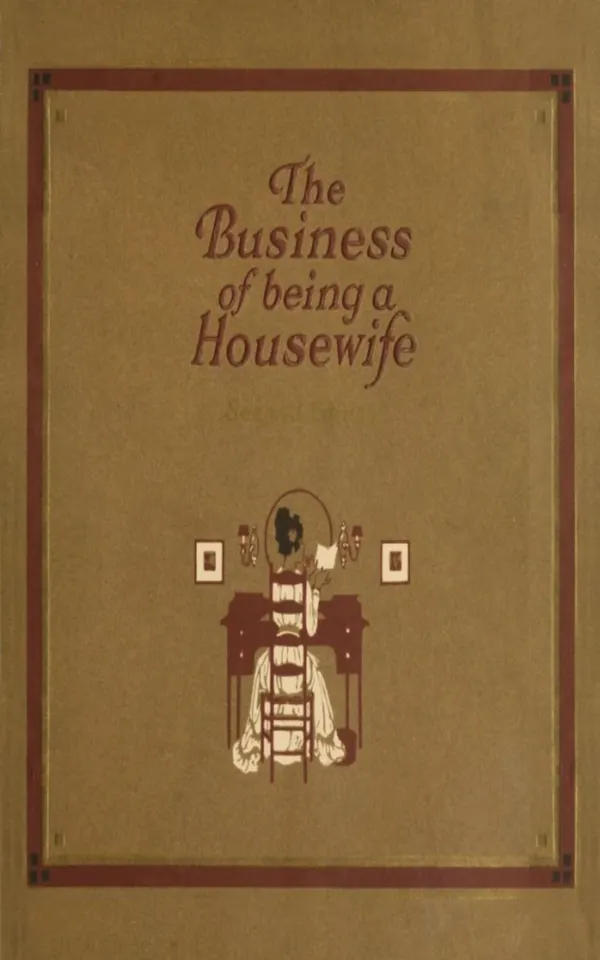 The Business of Being a Housewife : A Manual  Efficiency and Economy