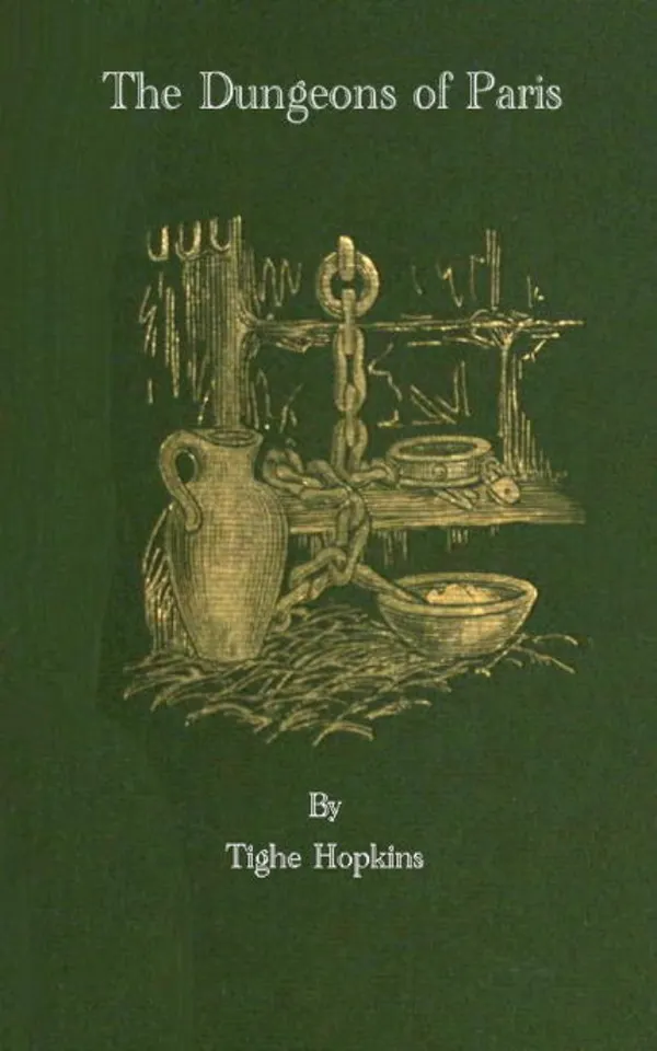 The Dungeons of Old Paris - Being the Story and Rf the Monarchy and the Revolution
