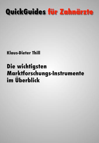 Die wichtigsten Marktforschungs-Instrumente im Überblick: QuickGuides für Zahnärzte - Klaus-Dieter Thill