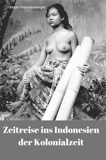 Zeitreise ins Indonesien der Kolonialzeit: barbusige Frauen von Bali, Sumatra und Borneo bei der täglichen Arbeit - Jürgen Prommersberger