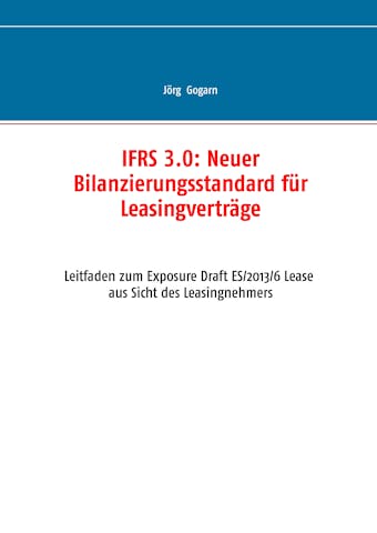 IFRS 3.0:: Neuer Bilanzierungsstandard fÃ¼r LeasingvertrÃ¤ge - JÃ¶rg Gogarn