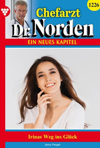 Chefarzt Dr. Norden 1226 – Arztroman: Irinas Weg ins Glück - undefined