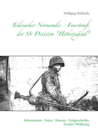 Todesacker Normandie - Feuertaufe der SS-Division "Hitlerjugend" - Wolfgang Wallenda