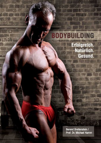Bodybuilding. Erfolgreich, natürlich, gesund - Berend Breitenstein