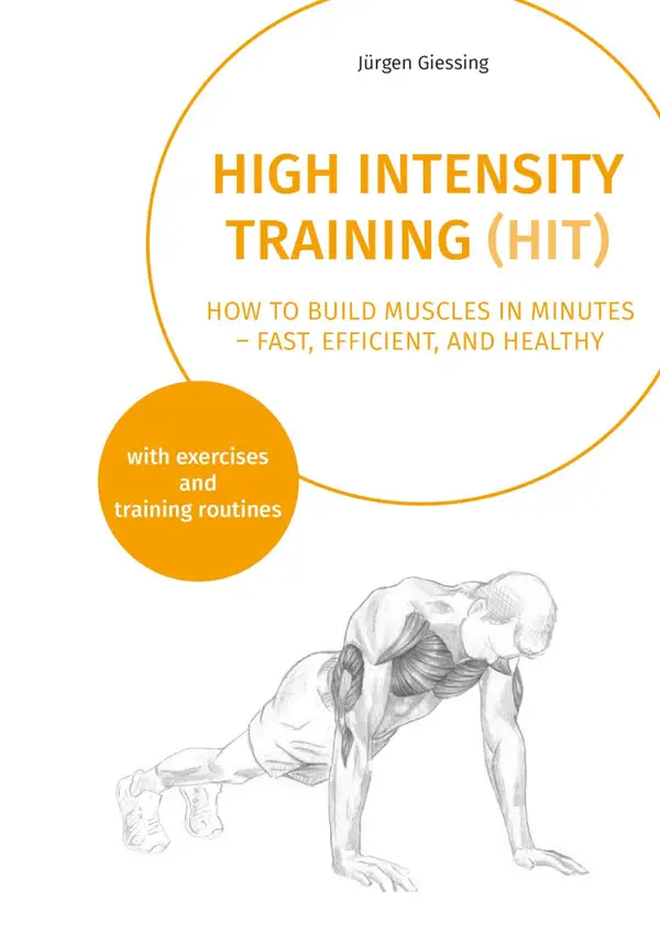High Intensity Training (HIT) : How to build muscles in minutes - fast, efficient, and healthy